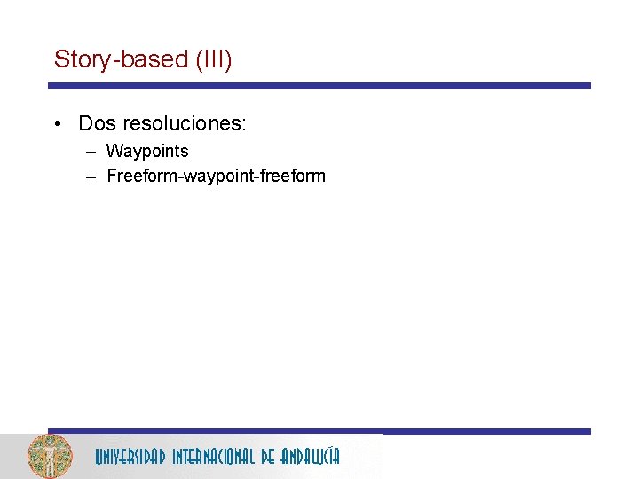 Story-based (III) • Dos resoluciones: – Waypoints – Freeform-waypoint-freeform 