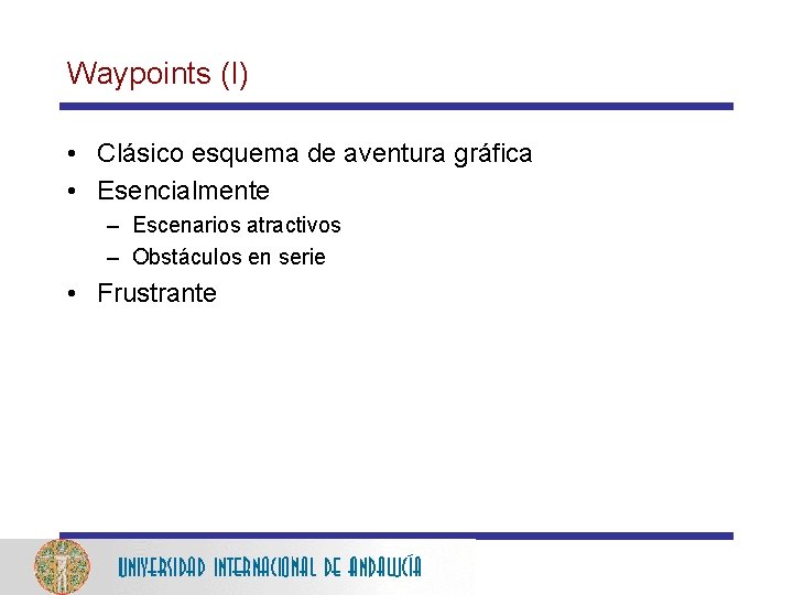 Waypoints (I) • Clásico esquema de aventura gráfica • Esencialmente – Escenarios atractivos –