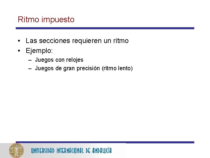 Ritmo impuesto • Las secciones requieren un ritmo • Ejemplo: – Juegos con relojes