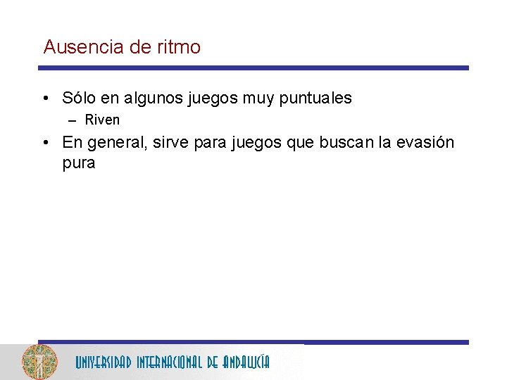 Ausencia de ritmo • Sólo en algunos juegos muy puntuales – Riven • En
