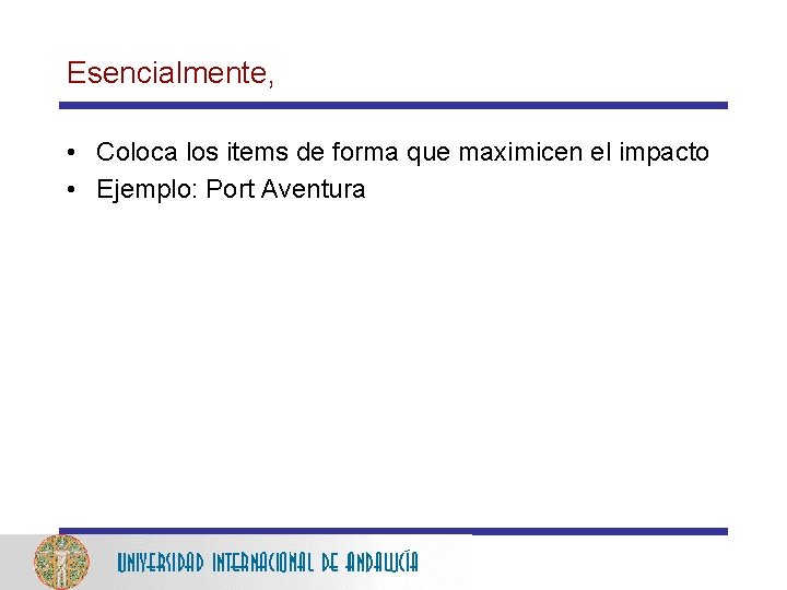 Esencialmente, • Coloca los items de forma que maximicen el impacto • Ejemplo: Port