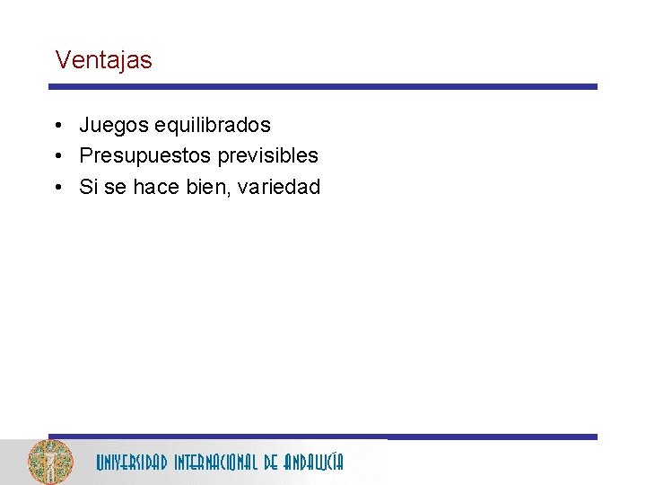 Ventajas • Juegos equilibrados • Presupuestos previsibles • Si se hace bien, variedad 