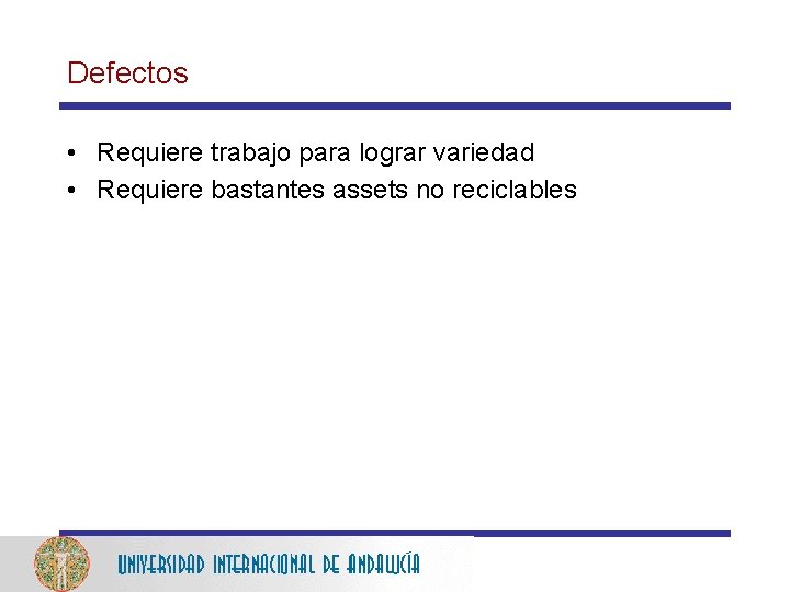 Defectos • Requiere trabajo para lograr variedad • Requiere bastantes assets no reciclables 