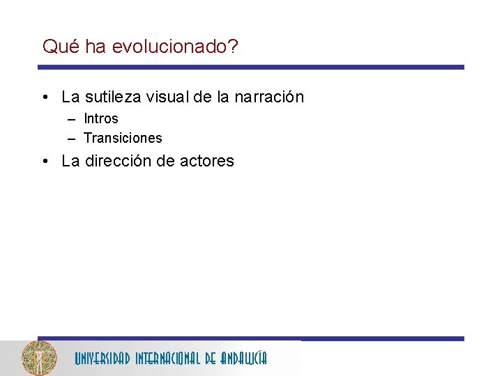 Qué ha evolucionado? • La sutileza visual de la narración – Intros – Transiciones