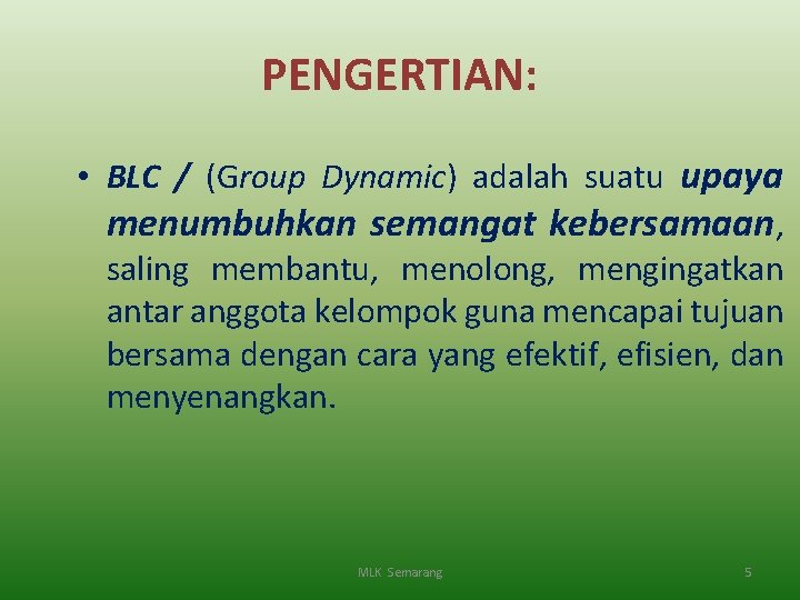 PENGERTIAN: • BLC / (Group Dynamic) adalah suatu upaya menumbuhkan semangat kebersamaan, saling membantu,