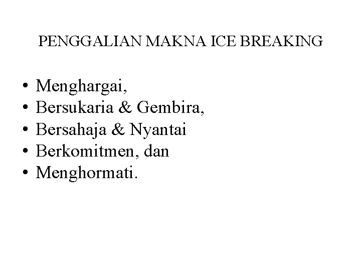 PENGGALIAN MAKNA ICE BREAKING • • • Menghargai, Bersukaria & Gembira, Bersahaja & Nyantai