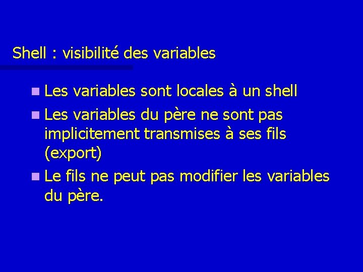 Shell : visibilité des variables n Les variables sont locales à un shell n Shell : visibilité des variables n Les variables sont locales à un shell n