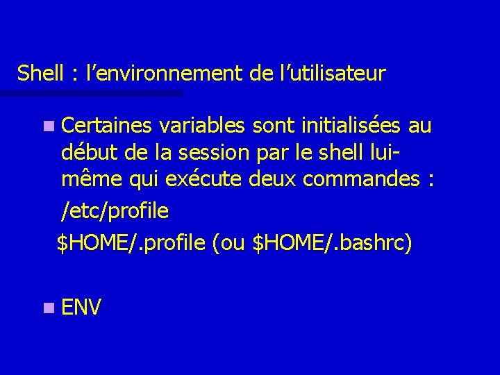 Shell : l’environnement de l’utilisateur n Certaines variables sont initialisées au début de la Shell : l’environnement de l’utilisateur n Certaines variables sont initialisées au début de la