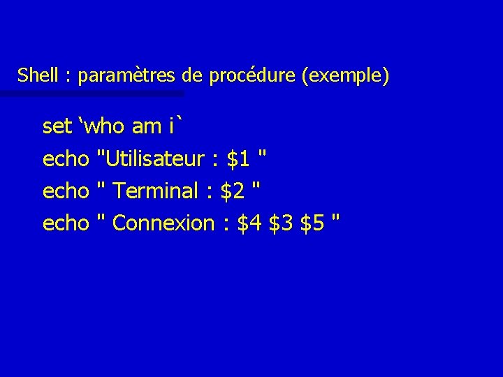 Shell : paramètres de procédure (exemple) set ‘who am i` echo "Utilisateur : $1 Shell : paramètres de procédure (exemple) set ‘who am i` echo "Utilisateur : $1