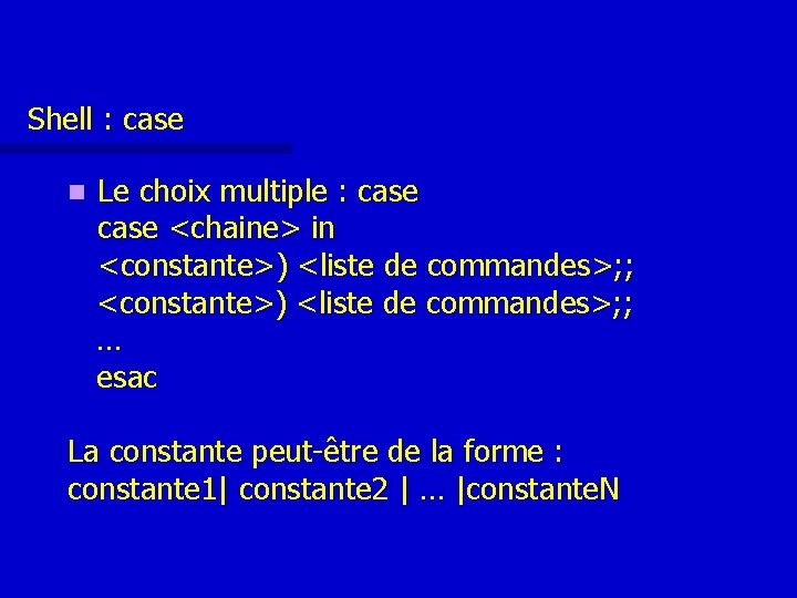 Shell : case n Le choix multiple : case <chaine> in <constante>) <liste de Shell : case n Le choix multiple : case <chaine> in <constante>) <liste de