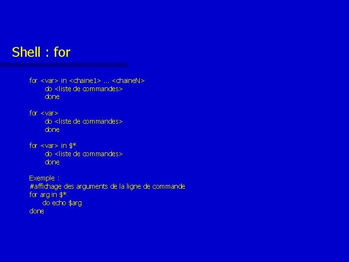 Shell : for <var> in <chaine 1> … <chaine. N> do <liste de commandes> Shell : for <var> in <chaine 1> … <chaine. N> do <liste de commandes>