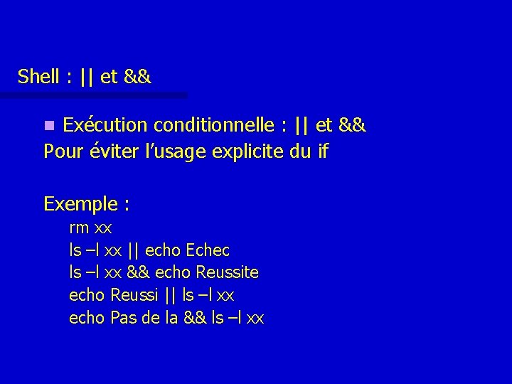 Shell : || et && Exécution conditionnelle : || et && Pour éviter l’usage Shell : || et && Exécution conditionnelle : || et && Pour éviter l’usage