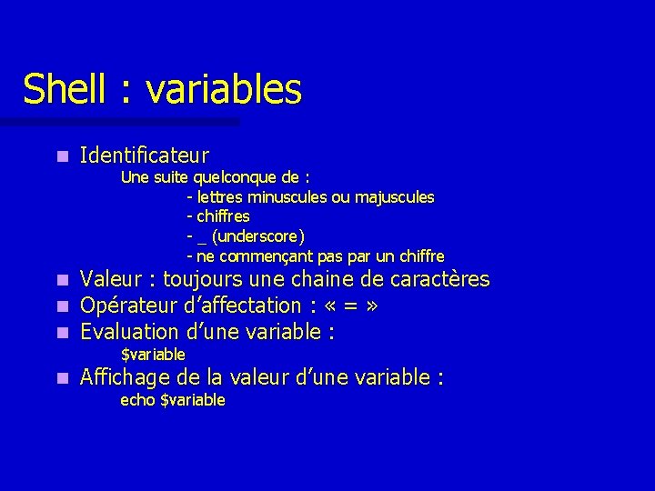 Shell : variables n Identificateur n n n Valeur : toujours une chaine de Shell : variables n Identificateur n n n Valeur : toujours une chaine de