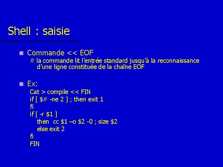 Shell : saisie n Commande << EOF n Ex: # la commande lit l’entrée Shell : saisie n Commande << EOF n Ex: # la commande lit l’entrée
