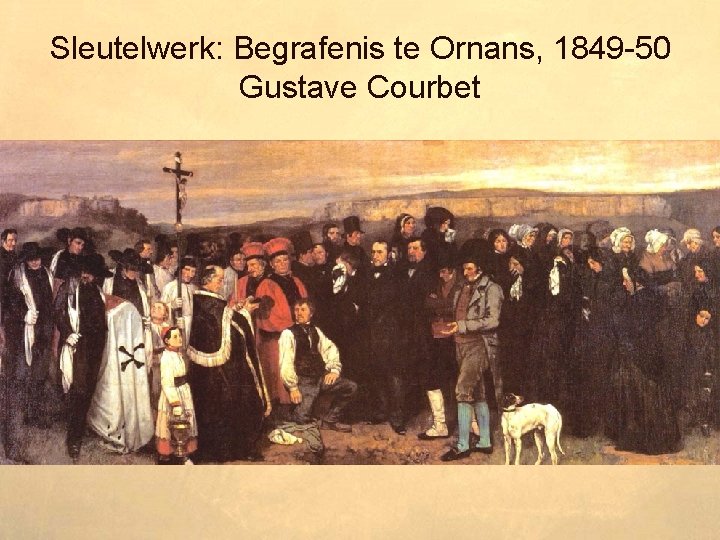 Sleutelwerk: Begrafenis te Ornans, 1849 -50 Gustave Courbet 