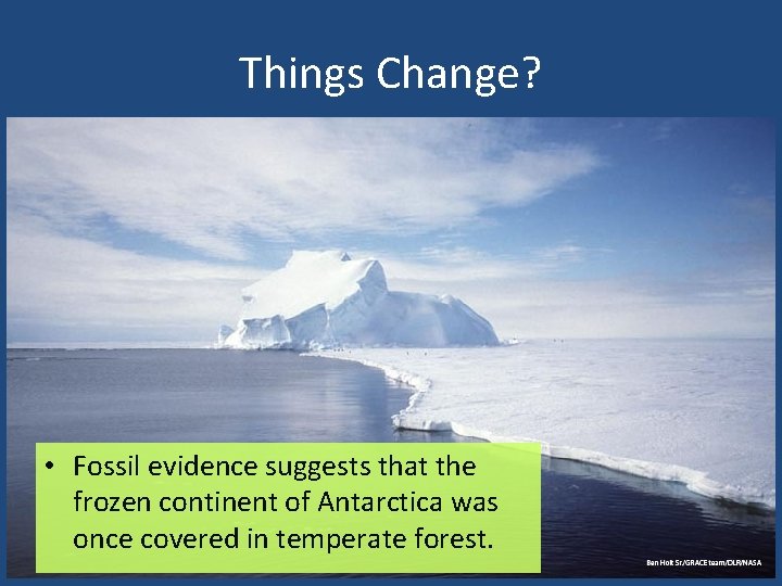 Things Change? • Fossil evidence suggests that the frozen continent of Antarctica was once