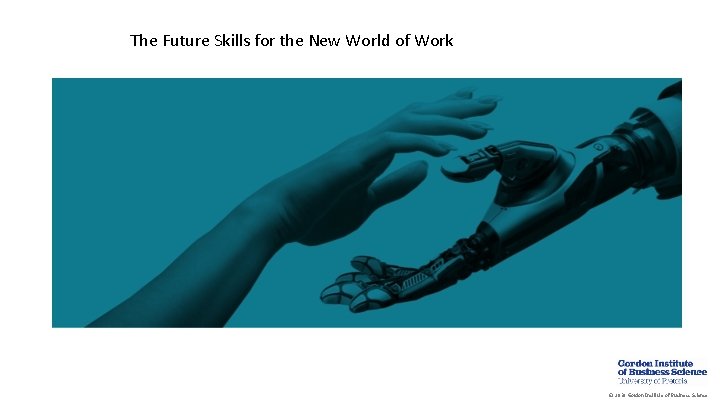 The Future Skills for the New World of Work © 2018 Gordon Institute of