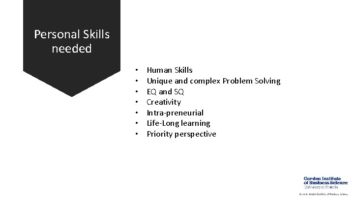 Personal Skills needed • • Human Skills Unique and complex Problem Solving EQ and