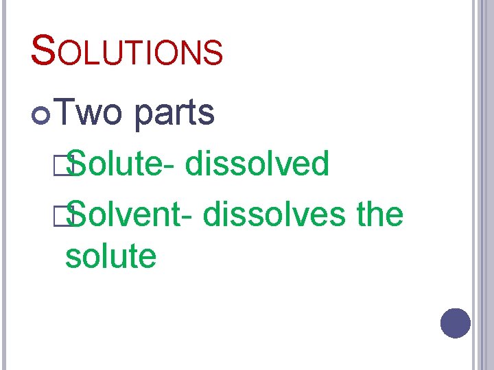 SOLUTIONS Two parts �Solute- dissolved �Solvent- dissolves the solute 