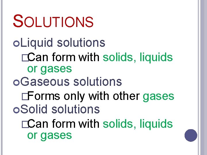 SOLUTIONS Liquid solutions �Can form with solids, liquids or gases Gaseous solutions �Forms only