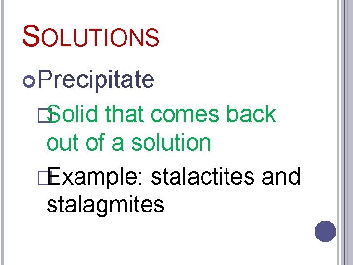 SOLUTIONS Precipitate �Solid that comes back out of a solution �Example: stalactites and stalagmites