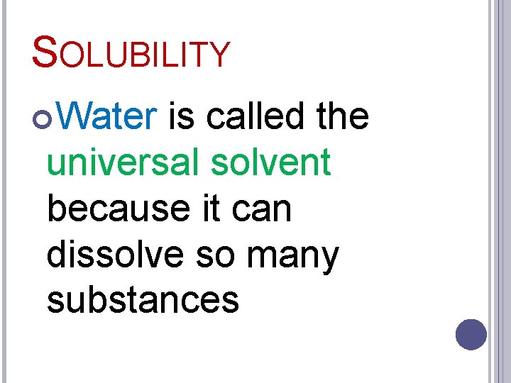 SOLUBILITY Water is called the universal solvent because it can dissolve so many substances