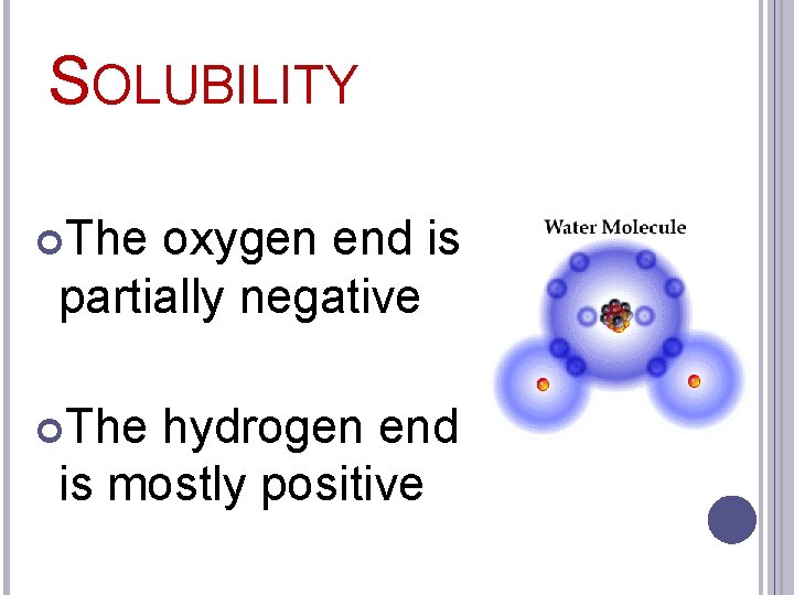 SOLUBILITY The oxygen end is partially negative The hydrogen end is mostly positive 