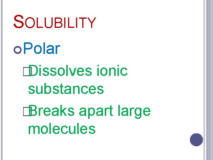 SOLUBILITY Polar �Dissolves ionic substances �Breaks apart large molecules 