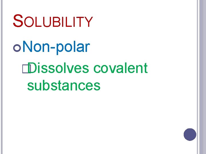 SOLUBILITY Non-polar �Dissolves covalent substances 