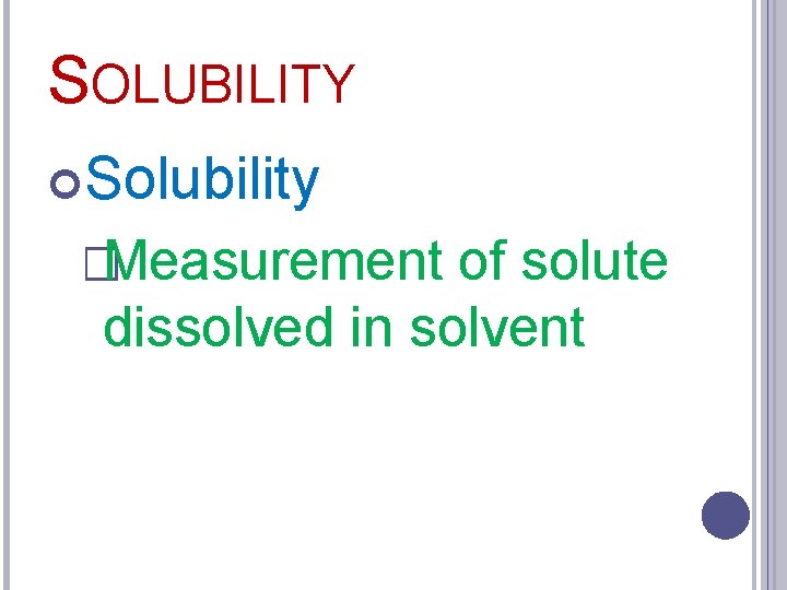SOLUBILITY Solubility �Measurement of solute dissolved in solvent 