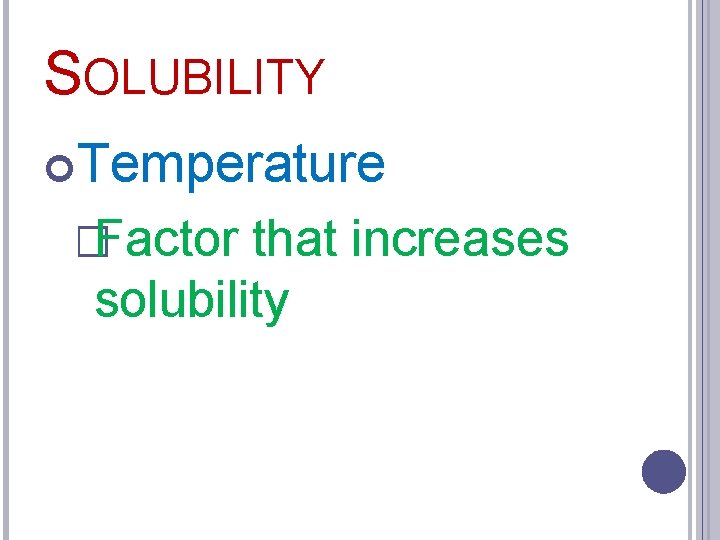 SOLUBILITY Temperature �Factor that increases solubility 