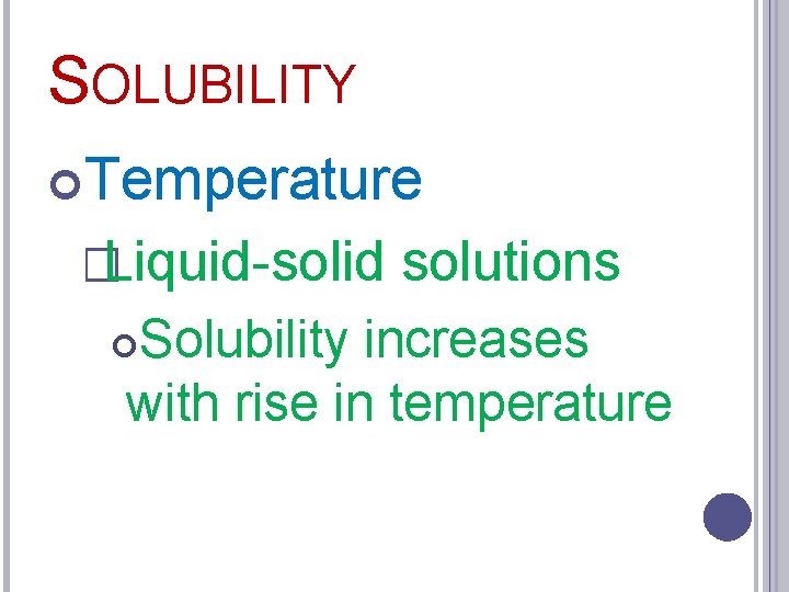 SOLUBILITY Temperature �Liquid-solid solutions Solubility increases with rise in temperature 