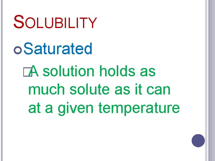 SOLUBILITY Saturated �A solution holds as much solute as it can at a given