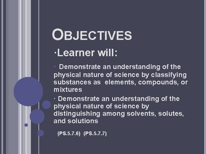 OBJECTIVES ·Learner will: • Demonstrate an understanding of the physical nature of science by