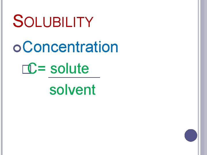 SOLUBILITY Concentration �C= solute solvent 