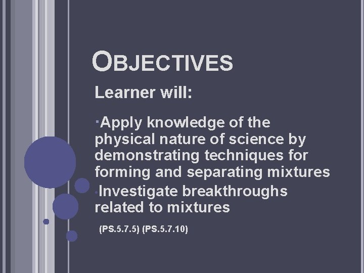 OBJECTIVES Learner will: ·Apply knowledge of the physical nature of science by demonstrating techniques