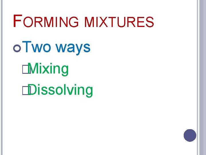 FORMING MIXTURES Two ways �Mixing �Dissolving 