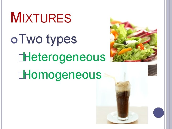 MIXTURES Two types �Heterogeneous �Homogeneous 
