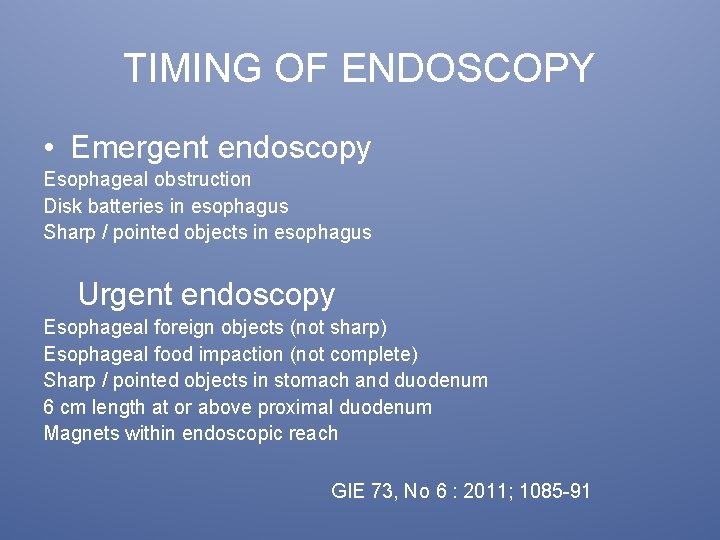 TIMING OF ENDOSCOPY • Emergent endoscopy Esophageal obstruction Disk batteries in esophagus Sharp /