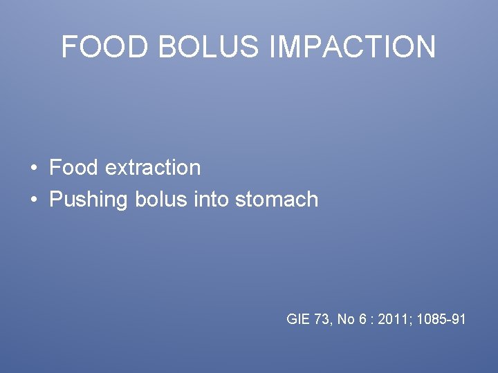 FOOD BOLUS IMPACTION • Food extraction • Pushing bolus into stomach GIE 73, No