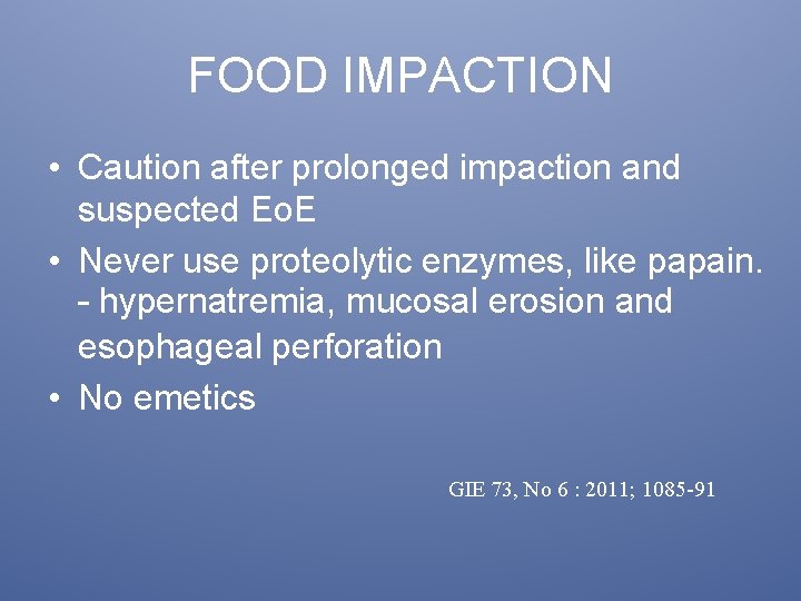 FOOD IMPACTION • Caution after prolonged impaction and suspected Eo. E • Never use