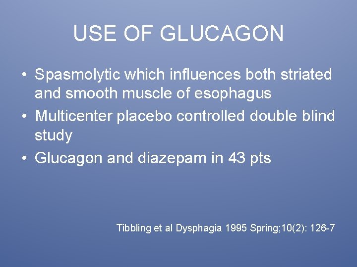 USE OF GLUCAGON • Spasmolytic which influences both striated and smooth muscle of esophagus