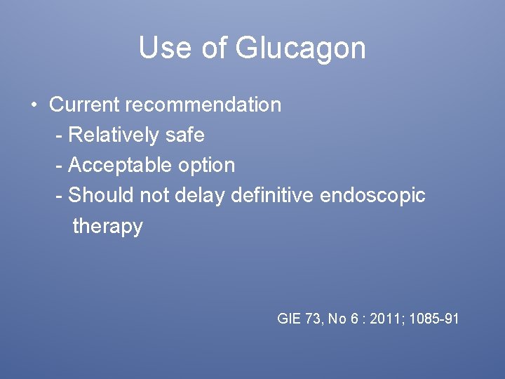 Use of Glucagon • Current recommendation - Relatively safe - Acceptable option - Should