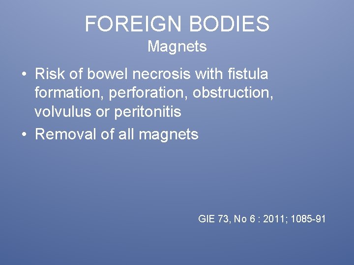 FOREIGN BODIES Magnets • Risk of bowel necrosis with fistula formation, perforation, obstruction, volvulus