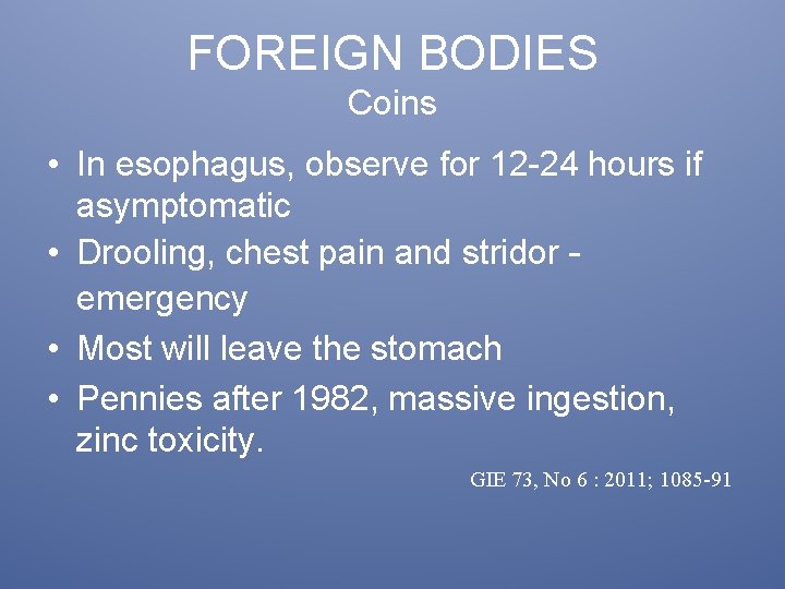 FOREIGN BODIES Coins • In esophagus, observe for 12 -24 hours if asymptomatic •