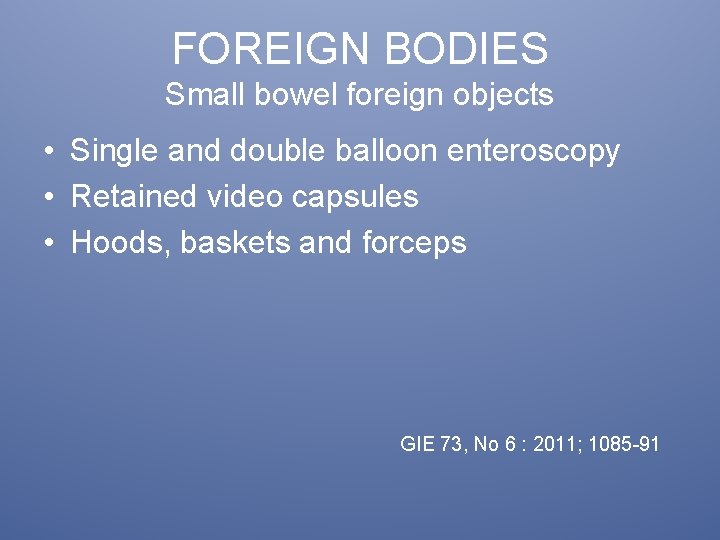 FOREIGN BODIES Small bowel foreign objects • Single and double balloon enteroscopy • Retained