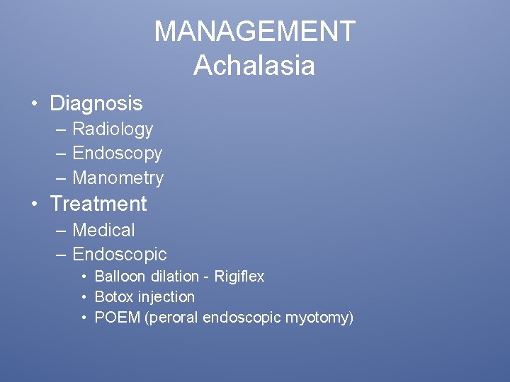 MANAGEMENT Achalasia • Diagnosis – Radiology – Endoscopy – Manometry • Treatment – Medical