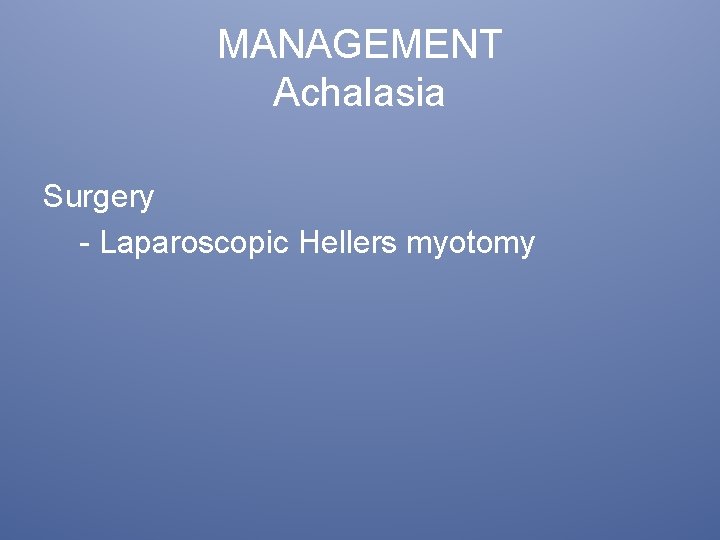 MANAGEMENT Achalasia Surgery - Laparoscopic Hellers myotomy 