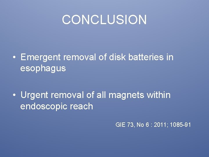 CONCLUSION • Emergent removal of disk batteries in esophagus • Urgent removal of all