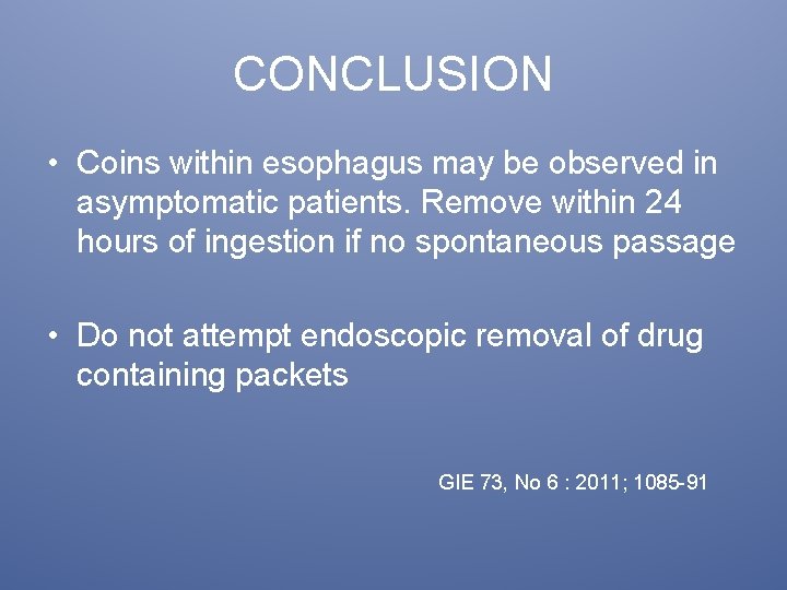 CONCLUSION • Coins within esophagus may be observed in asymptomatic patients. Remove within 24